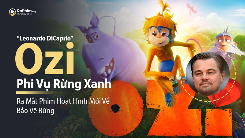 Leonardo DiCaprio Ra Mắt Phim Hoạt Hình Mới Về Bảo Vệ Rừng – Ozi: Phi Vụ Rừng Xanh