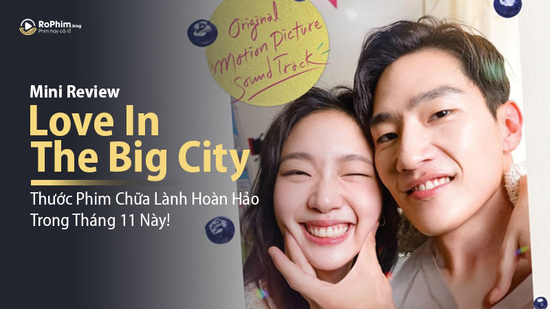 Mini Review Love in the Big City - Thước Phim Chữa Lành Hoàn Hảo Trong Tháng 11 Này!