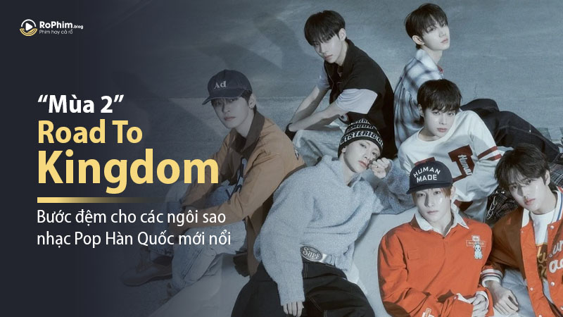 Road To Kingdom Mùa 2: Bước Đệm Cho Các Ngôi Sao Nhạc Pop Hàn Quốc Mới Nổi