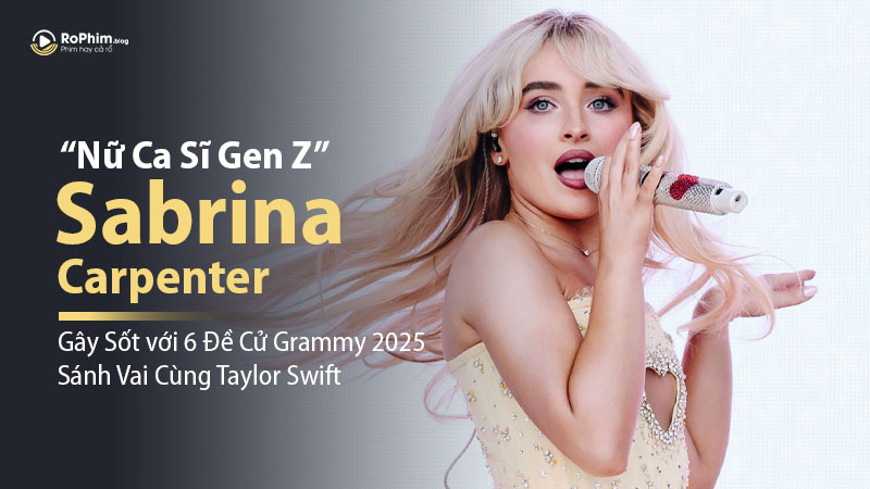 Nữ Ca Sĩ Gen Z Sabrina Carpenter Gây Sốt với 6 Đề Cử Grammy 2025, Sánh Vai Cùng Taylor Swift