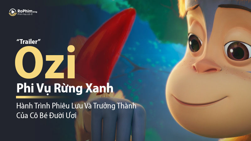 ‘Ozi: Phi Vụ Rừng Xanh’ Ra Mắt Trailer Về Hành Trình Phiêu Lưu Và Trưởng Thành Của Cô Bé Đười Ươi