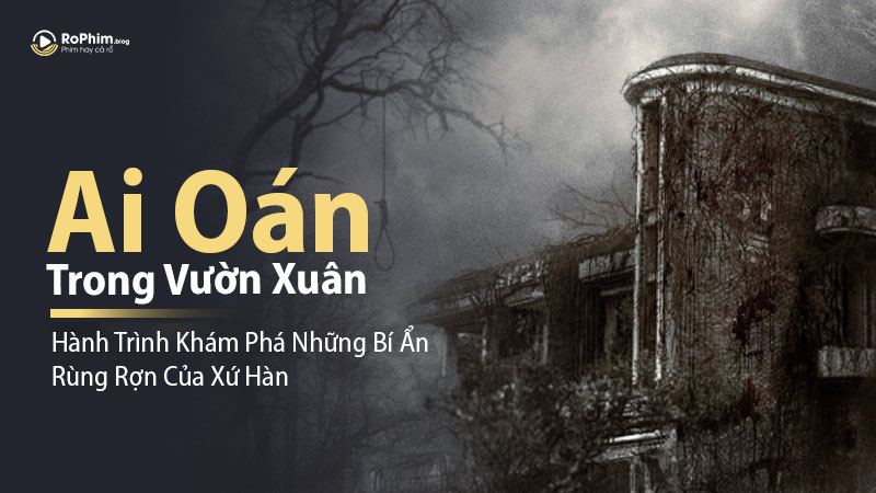 Review Phim Ai Oán Trong Vườn Xuân – Hành Trình Khám Phá Những Bí Ẩn Rùng Rợn Của Xứ Hàn