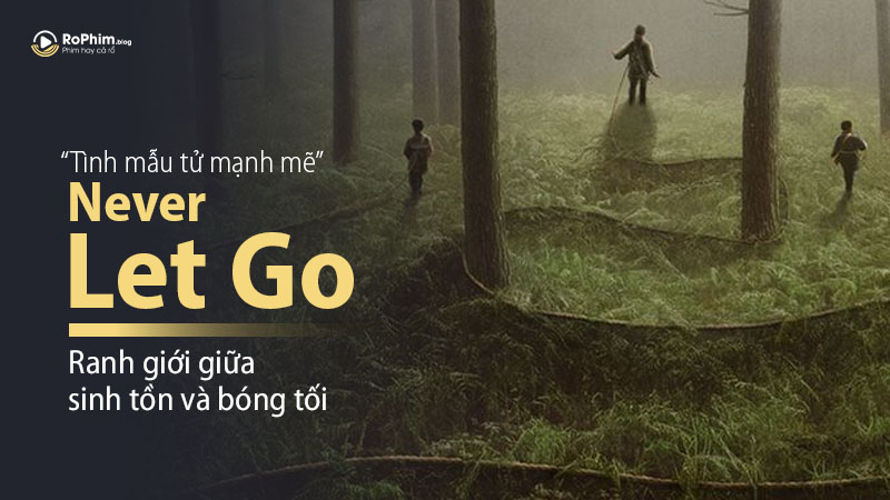 Never Let Go: Tình Mẫu Tử Mạnh Mẽ Giữa Ranh Giới Sinh Tồn Và Bóng Tối