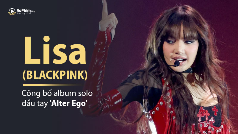 Lisa (BLACKPINK) Công Bố Album Solo Đầu Tay 'Alter Ego' Ra Mắt Tháng 2/2025