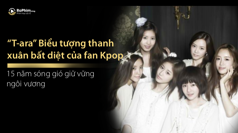 T-Ara: Biểu Tượng Thanh Xuân Bất Diệt Của Fan Kpop, 15 Năm Vượt Sóng Gió Giữ Vững Ngôi Vương