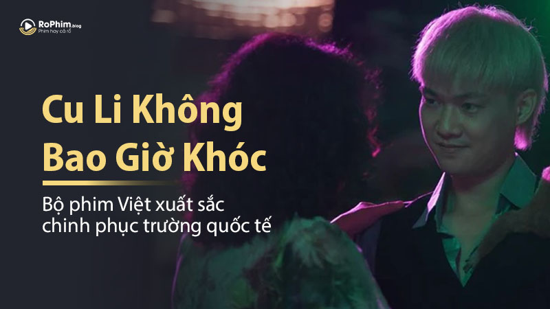 Cu Li Không Bao Giờ Khóc - Bộ Phim Việt Xuất Sắc Chinh Phục Trường Quốc Tế