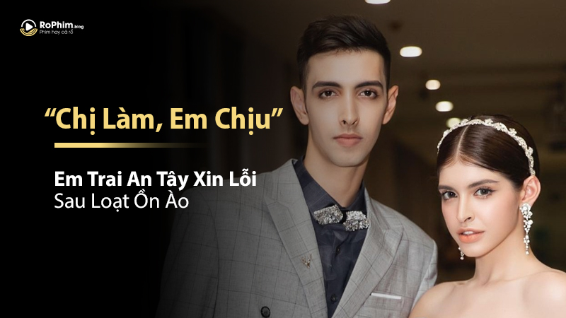 ‘Chị Làm, Em Chịu’: Em Trai An Tây Xin Lỗi Sau Loạt Ồn Ào