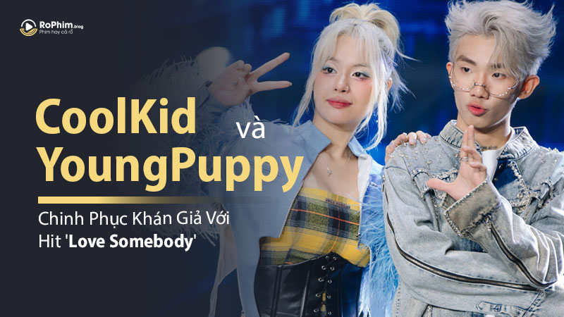 CoolKid Và YoungPuppy Chinh Phục Khán Giả Với Hit 'Love Somebody' Tại Rap Việt