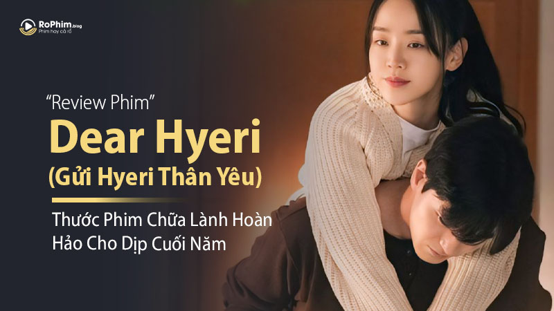 Review Phim Dear Hyeri (Gửi Hyeri Thân Yêu): Thước Phim Chữa Lành Hoàn Hảo Cho Dịp Cuối Năm