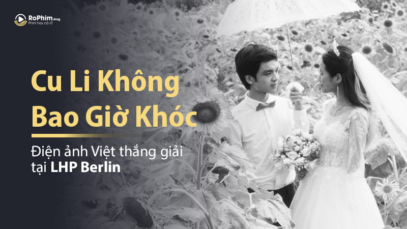 Cu Li Không Bao Giờ Khóc: Điện Ảnh Việt Thắng Giải Tại Lhp Berlin