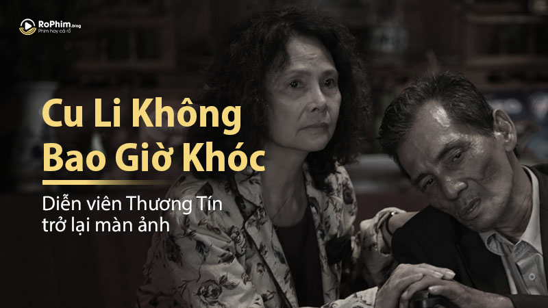 Diễn Viên Thương Tín Trở Lại Màn Ảnh Trong Cu Li Không Bao Giờ Khóc