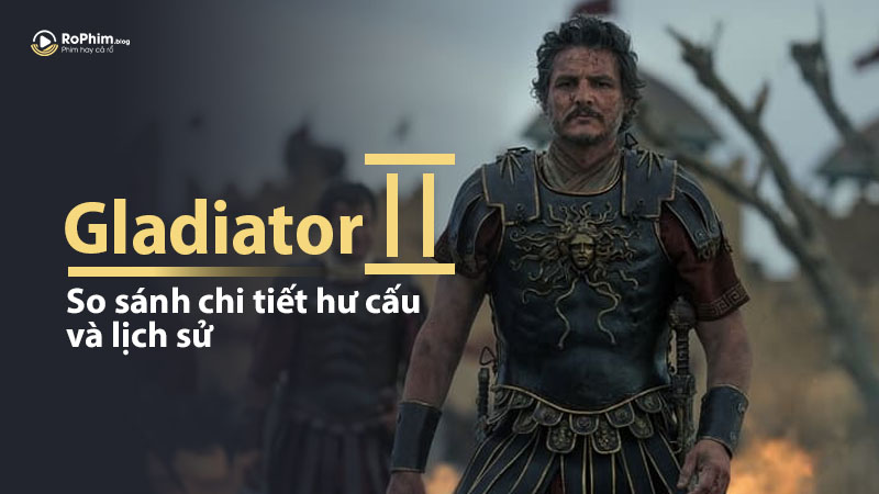 Gladiator 2: So Sánh Chi Tiết Hư Cấu Và Lịch Sử