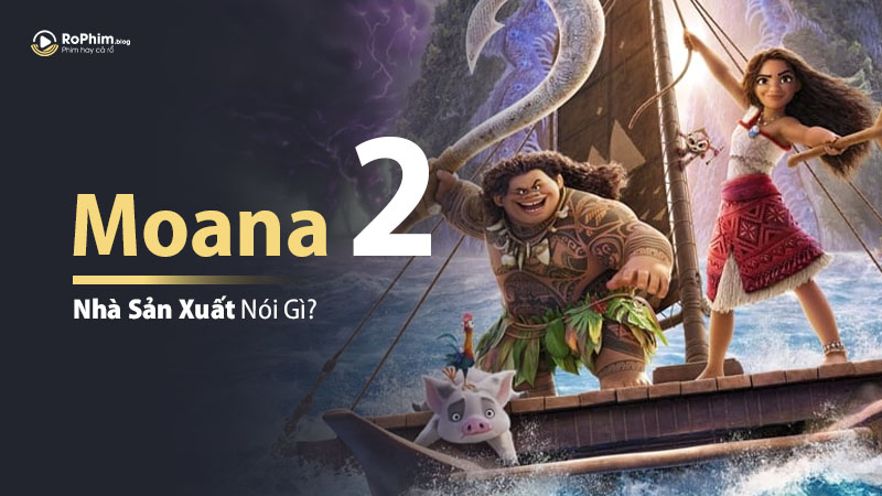 Nhà Sản Xuất Nói Gì Về Moana 2?