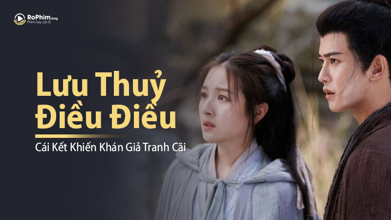 Những Lý Do Khiến Khán Giả Tranh Cãi Về Cái Kết Của “Lưu Thủy Điều Điều”