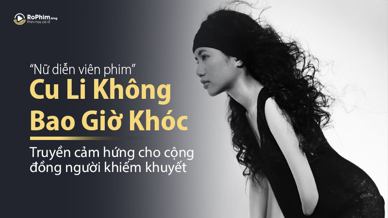 Nữ Diễn Viên Phim Cu Li Không Bao Giờ Khóc Truyền Cảm Hứng Cho Cộng Đồng Người Khiếm Khuyết