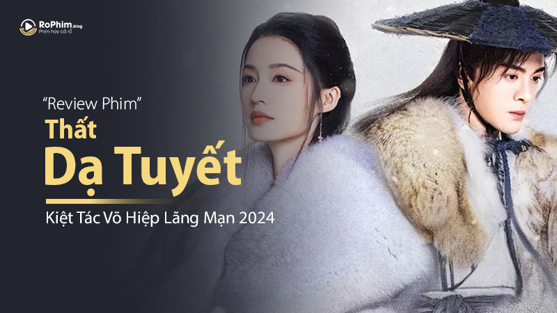 Review Phim Thất Dạ Tuyết: Kiệt Tác Võ Hiệp Lãng Mạn 2024
