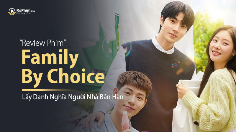 Review Phim Family By Choice - Lấy Danh Nghĩa Người Nhà Bản Hàn: Nhẹ Nhàng Và Chữa Lành