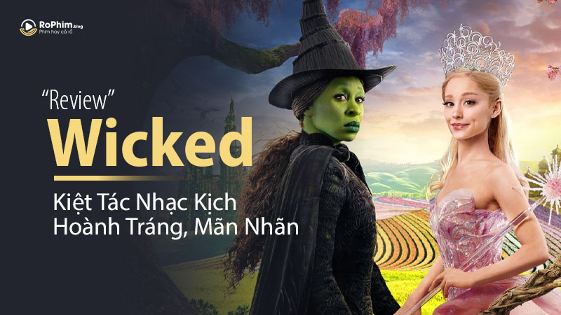 Review Phim Wicked: Kiệt Tác Nhạc Kịch Hoành Tráng, Mãn Nhãn