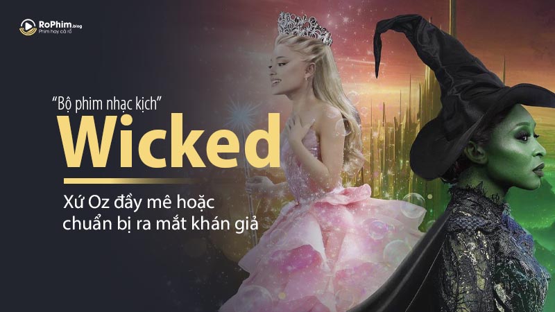 Wicked Movie: Bộ Phim Nhạc Kịch Về Xứ Oz Đầy Mê Hoặc Chuẩn Bị Ra Mắt Khán Giả