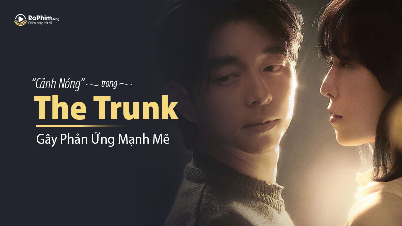 Cảnh Nóng Trong The Trunk Của Gong Yoo Gây Phản Ứng Mạnh Mẽ