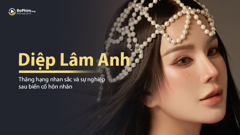 Diệp Lâm Anh Thăng Hạng Nhan Sắc Và Sự Nghiệp Sau Biến Cố Hôn Nhân