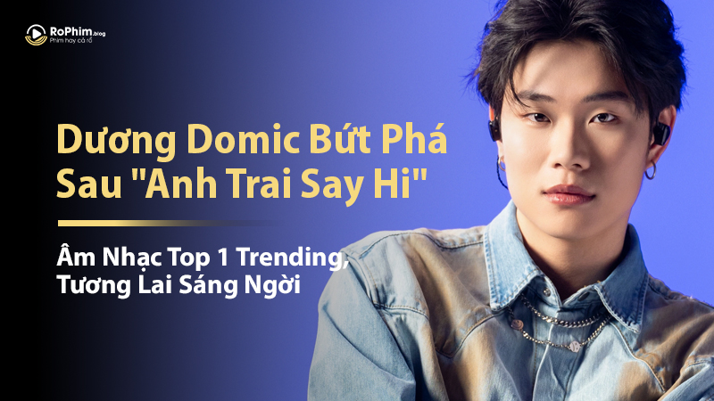 Dương Domic Bứt Phá Sau 