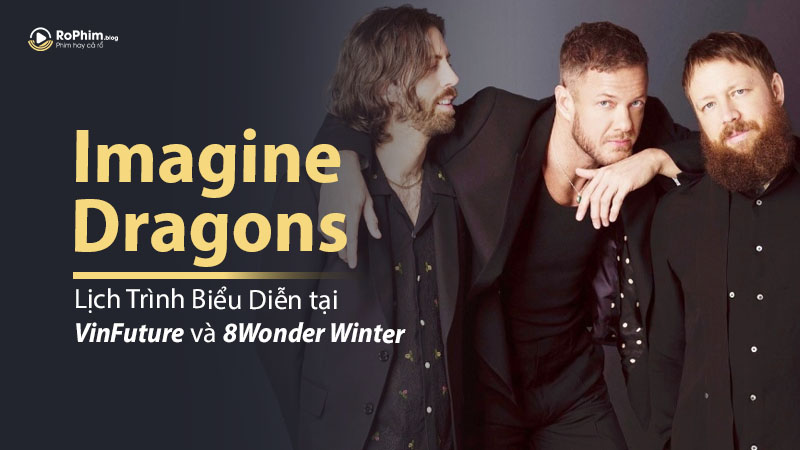 Imagine Dragons Háo Hức Gặp Gỡ Fan Việt: Lịch Trình Biểu Diễn tại VinFuture và 8Wonder Winter