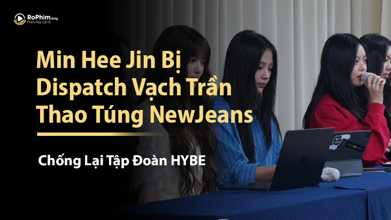 Min Hee Jin Bị Dispatch Vạch Trần Thao Túng NewJeans Chống Lại Tập Đoàn HYBE