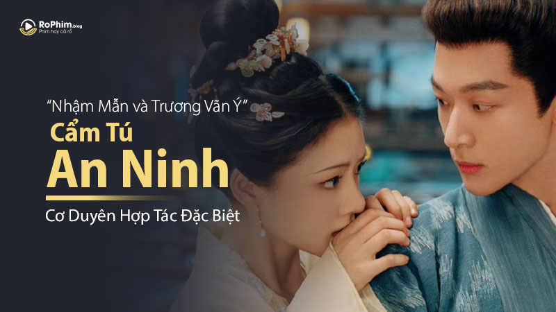 Nhậm Mẫn và Trương Vãn Ý: Cơ Duyên Hợp Tác Đặc Biệt Trong 'Cẩm Tú An Ninh'