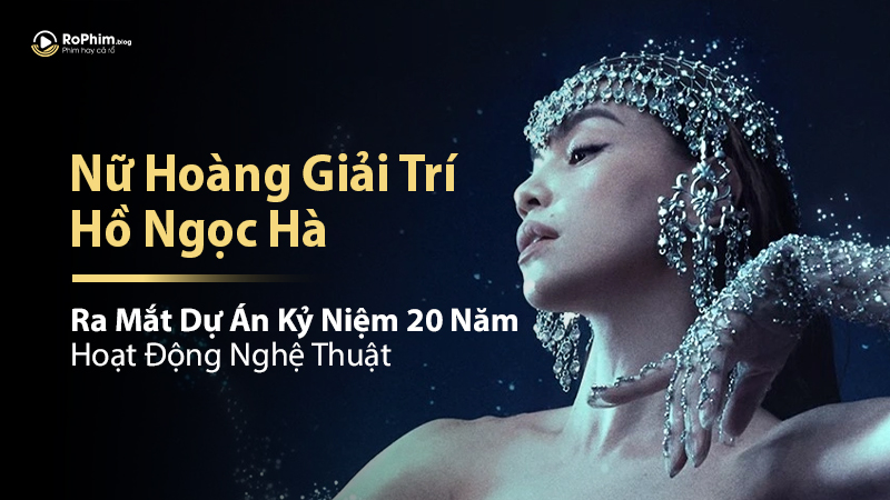 Nữ Hoàng Giải Trí Hồ Ngọc Hà Ra Mắt Dự Án Kỷ Niệm 20 Năm Hoạt Động Nghệ Thuật