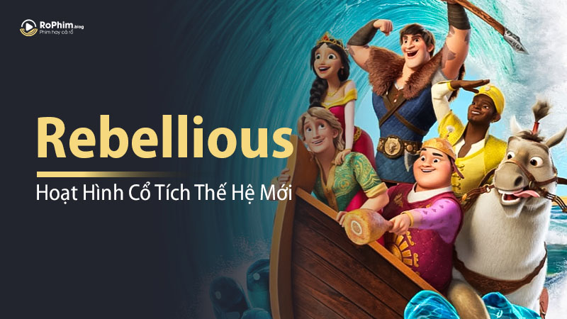 “Rebellious” - Hoạt Hình Cổ Tích Thế Hệ Mới