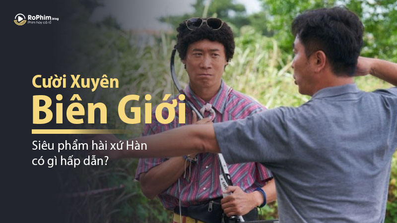 Siêu Phẩm Hài Xứ Hàn Cười Xuyên Biên Giới Có Gì Hấp Dẫn?