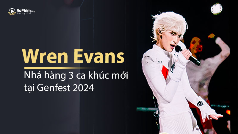 Wren Evans Nhá Hàng 3 Ca Khúc Mới Tại Genfest 2024