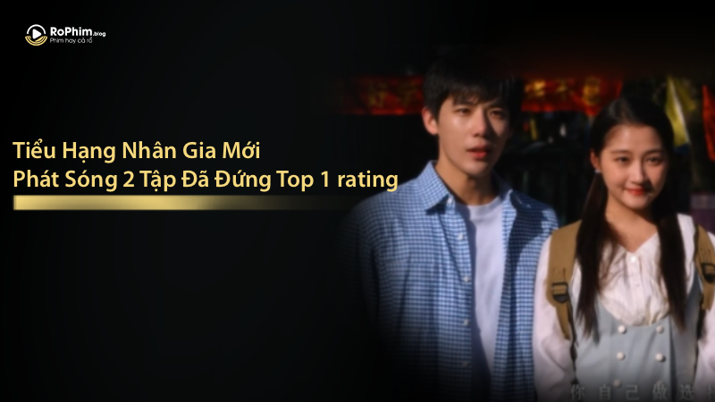 Tiểu Hạng Nhân Gia Mới Phát Sóng 2 Tập Đã Đứng Top 1 Rating