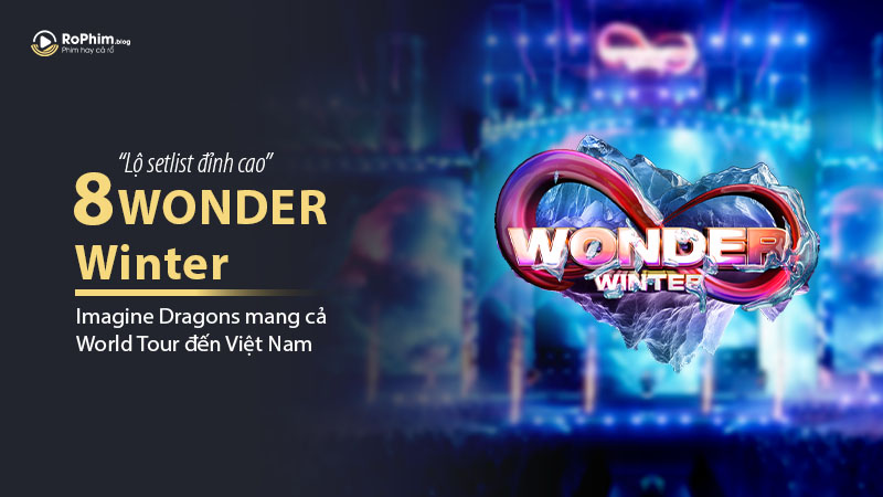 Lộ Setlist Đỉnh Cao Của 8WONDER Winter: Imagine Dragons Mang Cả World Tour Đến Việt Nam, Dàn 