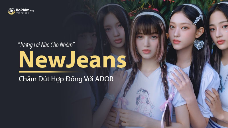 NewJeans Chấm Dứt Hợp Đồng Với ADOR, Tương Lai Nào Cho Nhóm?