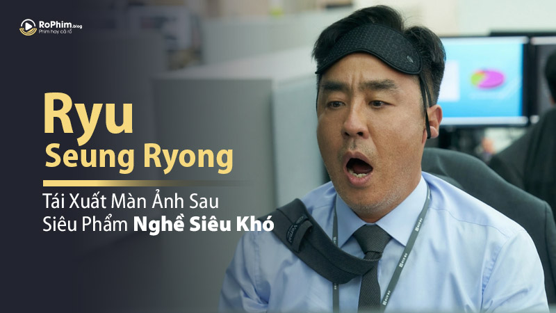 Ryu Seung Ryong Tái Xuất Màn Ảnh Sau Siêu Phẩm Nghề Siêu Khó
