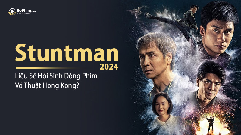 Stuntman 2024 Liệu Sẽ Hồi Sinh Dòng Phim Võ Thuật Hong Kong?