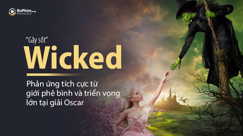 Wicked Movie Gây Sốt: Phản Ứng Tích Cực Từ Giới Phê Bình Và Triển Vọng Lớn Tại Giải Oscar