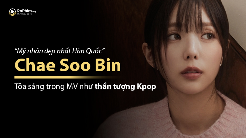 Chae Soo Bin: “Mỹ Nhân Đẹp Nhất Hàn Quốc” Tỏa Sáng Trong Mv Như Thần Tượng Kpop