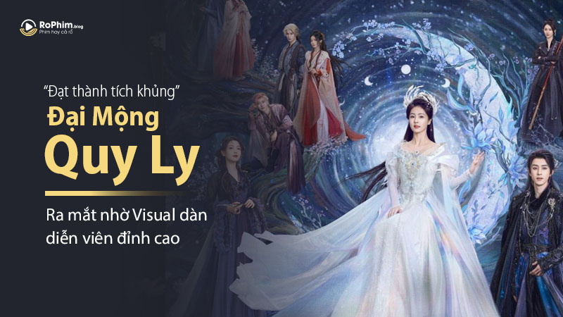 “Đại Mộng Quy Ly” Đạt Thành Tích Khủng Khi Ra Mắt Nhờ Visual Dàn Diễn Viên Đỉnh Cao