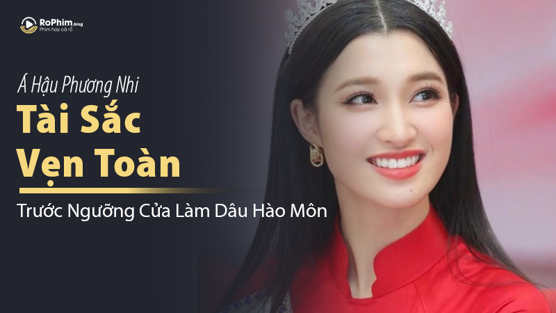 Á Hậu Phương Nhi Tài Sắc Vẹn Toàn Trước Ngưỡng Cửa Làm Dâu Hào Môn