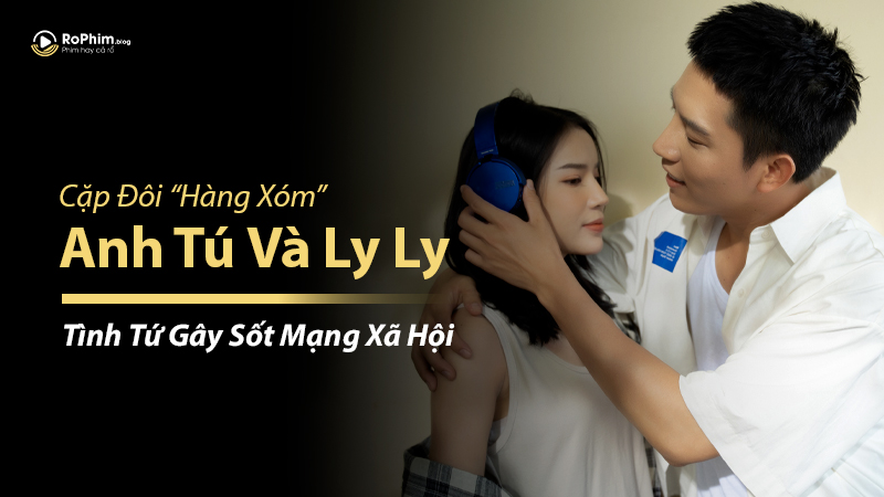 Cặp Đôi “Hàng Xóm” Anh Tú Và Ly Ly Tình Tứ Gây Sốt Mạng Xã Hội