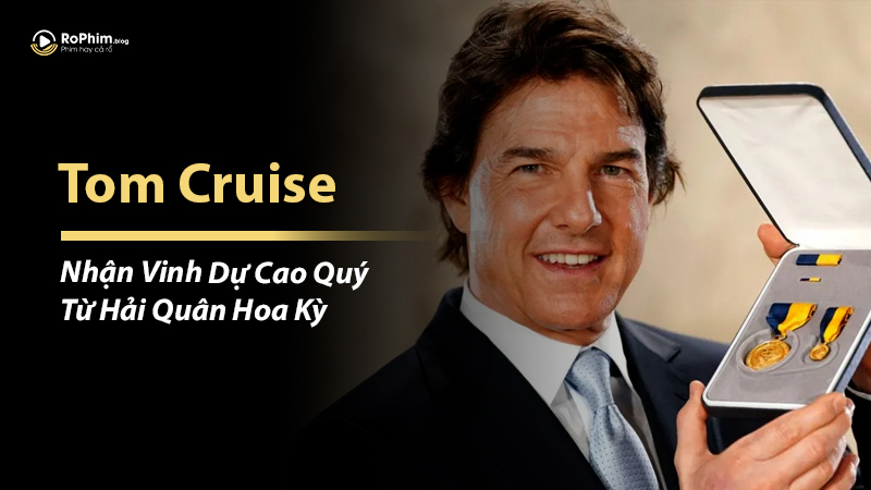Tom Cruise Nhận Vinh Dự Cao Quý Từ Hải Quân Hoa Kỳ