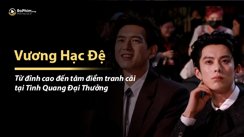 Vương Hạc Đệ: Từ đỉnh cao đến tâm điểm tranh cãi tại Tinh Quang Đại Thưởng