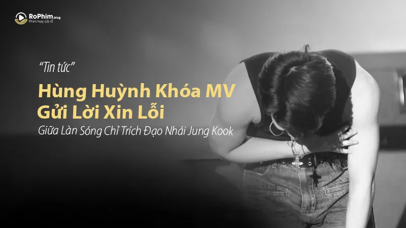 Hùng Huỳnh Khóa MV, Gửi Lời Xin Lỗi Giữa Làn Sóng Chỉ Trích Đạo Nhái Jung Kook (BTS)