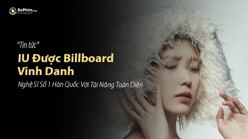 IU Được Billboard Vinh Danh: Nghệ Sĩ Số 1 Hàn Quốc Với Tài Năng Toàn Diện