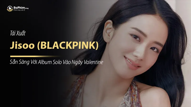 Jisoo (BLACKPINK) Sẵn Sàng Tái Xuất Với Album Solo Vào Ngày Valentine