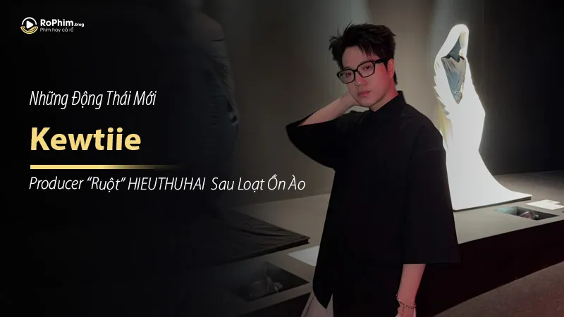 Những Động Thái Mới Của Producer “Ruột” HIEUTHUHAI – Kewtiie Sau Loạt Ồn Ào