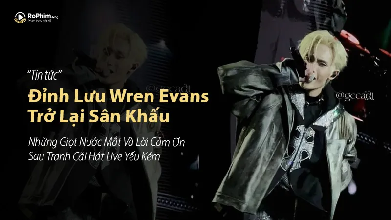 Đỉnh Lưu Wren Evans Trở Lại Sân Khấu: Những Giọt Nước Mắt Và Lời Cảm Ơn Sau Tranh Cãi Hát Live Yếu Kém
